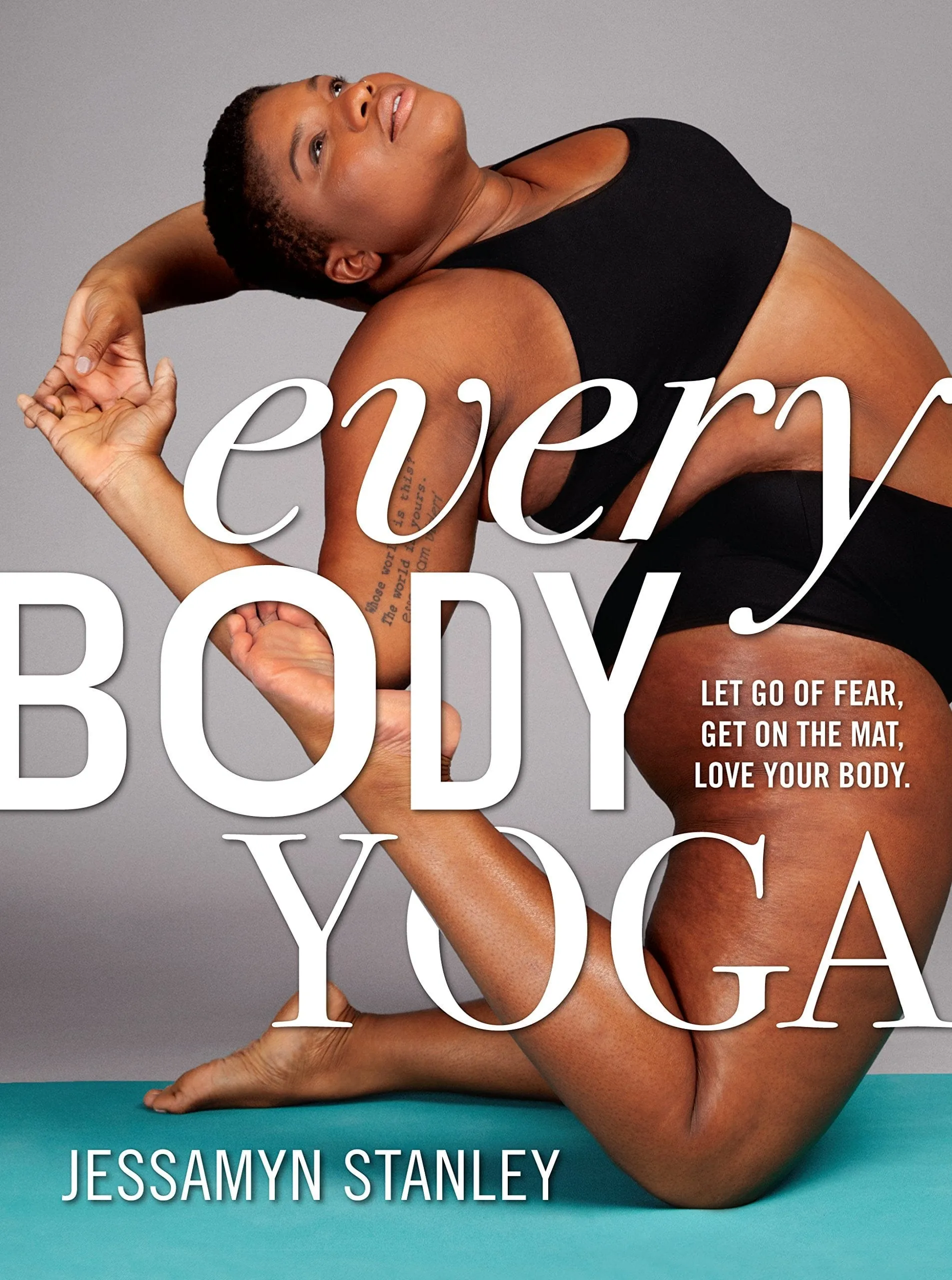 Every Body Yoga: Let Go of Fear, Get On the Mat, Love Your Body. by Jessamyn Stanley